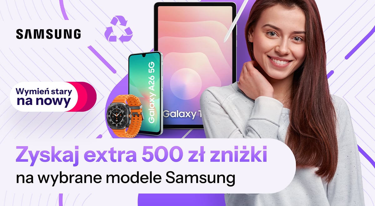 Wymień stary na nowy - zyskaj extra 500 zł zniżki na wybrane modele Samsung